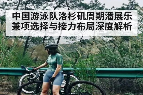 中国游泳队洛杉矶周期潘展乐兼项选择与接力布局深度解析